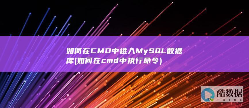 如何在CMD中进入MySQL数据库 (如何在cmd中执行命令)