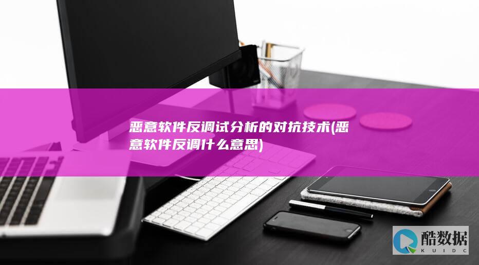 恶意软件反调试分析的对抗技术 (恶意软件反调什么意思)