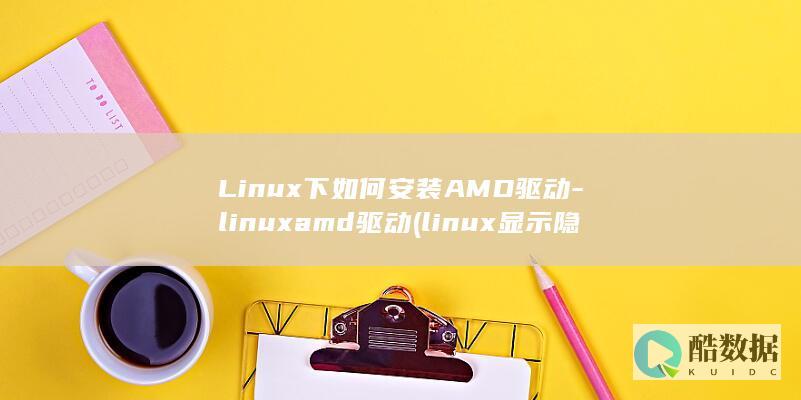Linux下如何安装AMD驱动-linuxamd驱动 (linux显示隐藏的文件)