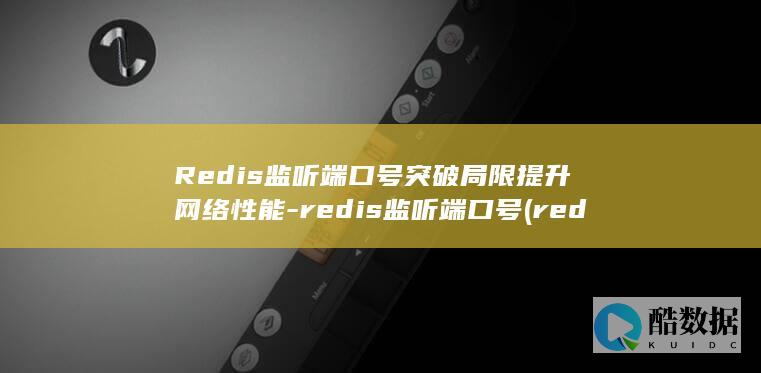 Redis监听端口号突破局限提升网络性能-redis监听端口号 (redis监控关键指标)