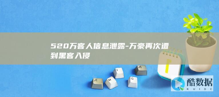 520万客人信息泄露-万豪再次遭到黑客入侵
