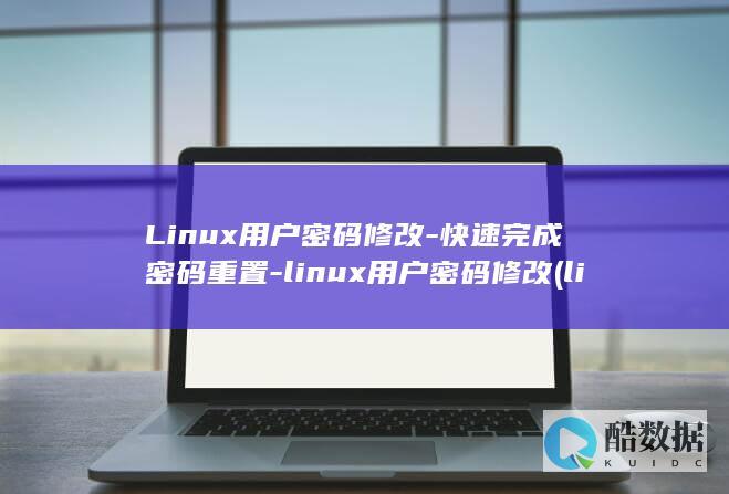 Linux用户密码修改-快速完成密码重置-linux用户密码修改 (linux用户和组的管理)