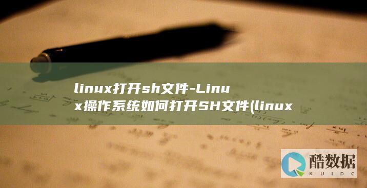 linux打开sh文件-Linux操作系统如何打开SH文件 (linux打包压缩命令tar)