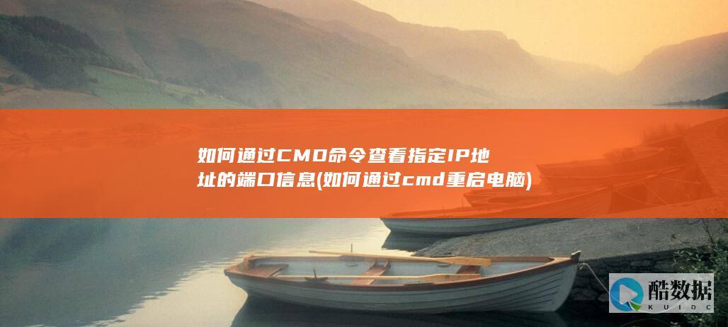 如何通过CMD命令查看指定IP地址的端口信息 (如何通过cmd重启电脑)