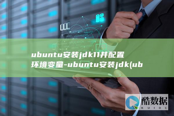 ubuntu安装jdk11并配置环境变量-ubuntu安装jdk (ubuntu24.04)