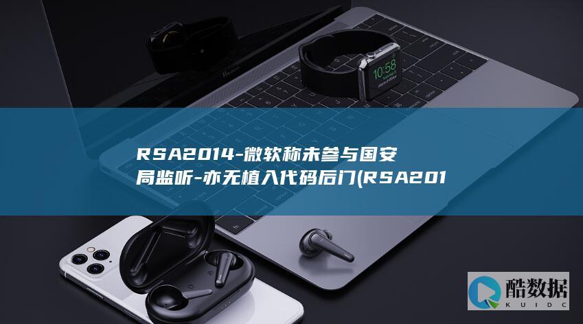 RSA2014-微软称未参与国安局监听-亦无植入代码后门 (RSA201A005)