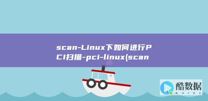 scan-Linux下如何进行PCI扫描-pci-linux (scanla是什么货车)
