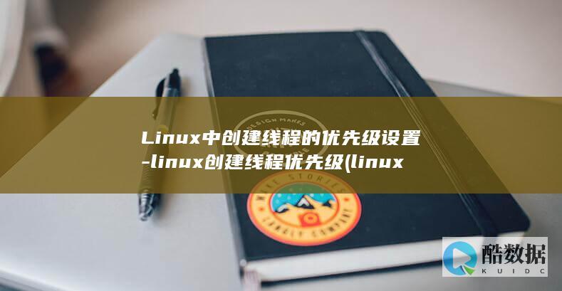 Linux中创建线程的优先级设置-linux创建线程优先级 (linux中./表示什么)