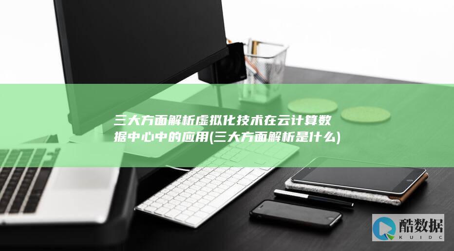 三大方面解析虚拟化技术在云计算数据中心中的应用 (三大方面解析是什么)