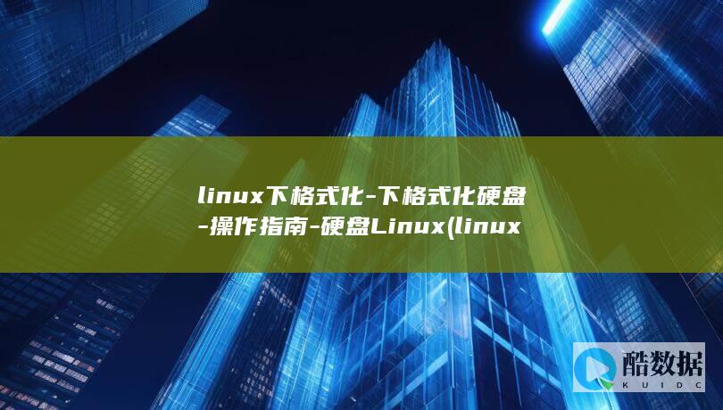 linux下格式化-下格式化硬盘-操作指南-硬盘Linux (linux显示隐藏的文件)