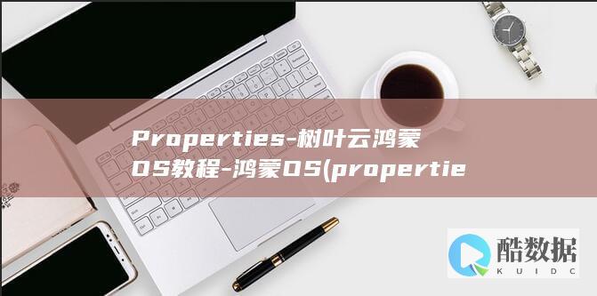 Properties-树叶云鸿蒙OS教程-鸿蒙OS (properties)