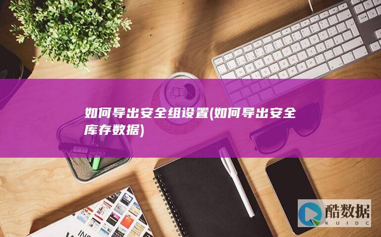 如何导出安全组设置 (如何导出安全库存数据)