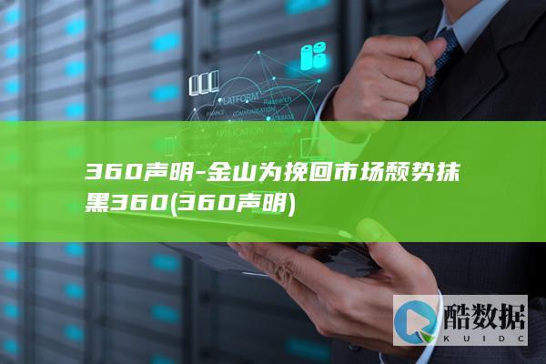 360声明-金山为挽回市场颓势抹黑360 (360声明)
