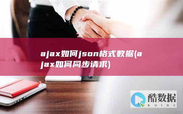 ajax如何json格式数据 (ajax如何同步请求)