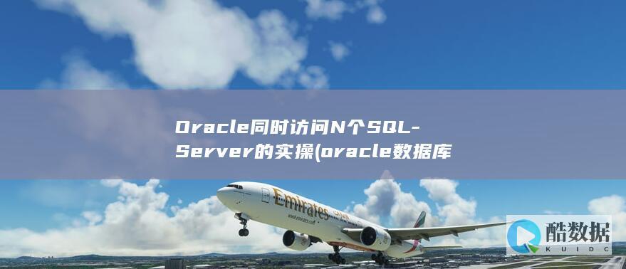 Oracle同时访问N个SQL-Server的实操 (oracle数据库)
