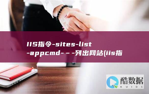 IIS指令-sites-list-appcmd-–-列出网站 (iis指令)