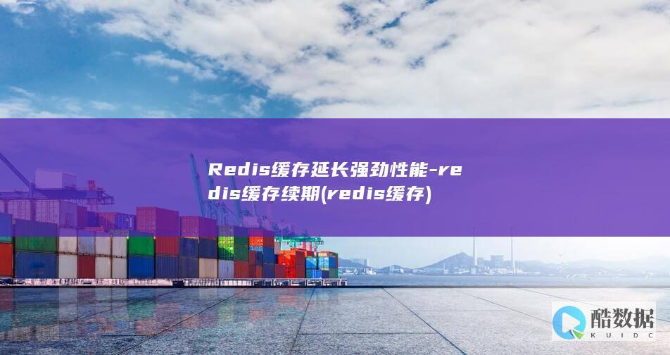 Redis缓存延长强劲性能-redis缓存续期 (redis缓存)