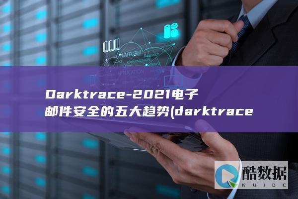 Darktrace-2021电子邮件安全的五大趋势 (darktrace)