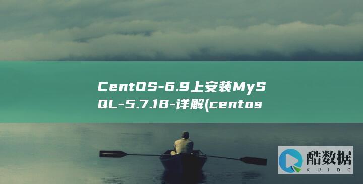 CentOS-6.9上安装MySQL-5.7.18-详解 (centos7)