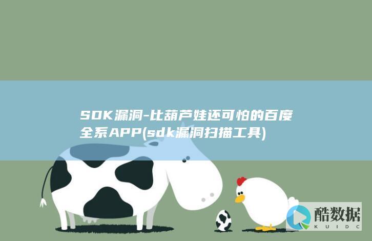 SDK漏洞-比葫芦娃还可怕的百度全系APP (sdk漏洞扫描工具)
