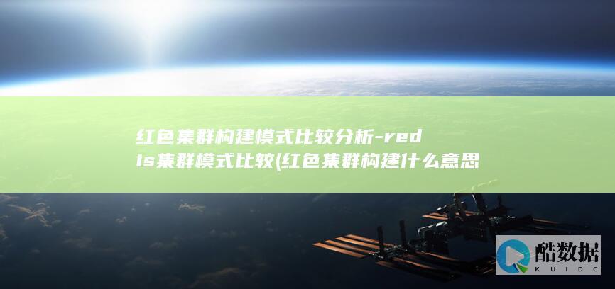 红色集群构建模式比较分析-redis集群模式比较 (红色集群构建什么意思)