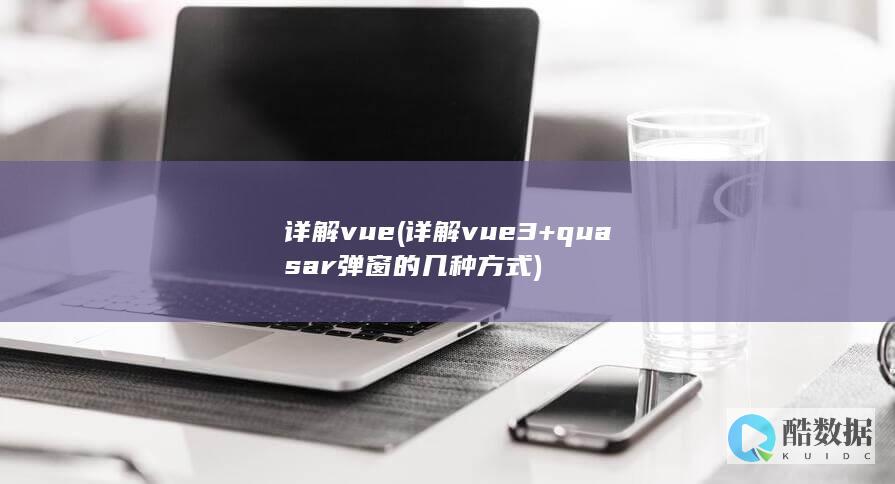 详解vue (详解vue3+quasar弹窗的几种方式)
