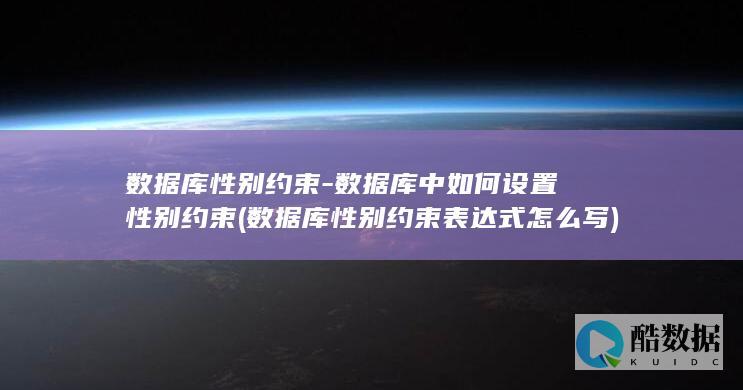 数据库性别约束-数据库中如何设置性别约束 (数据库性别约束表达式怎么写)
