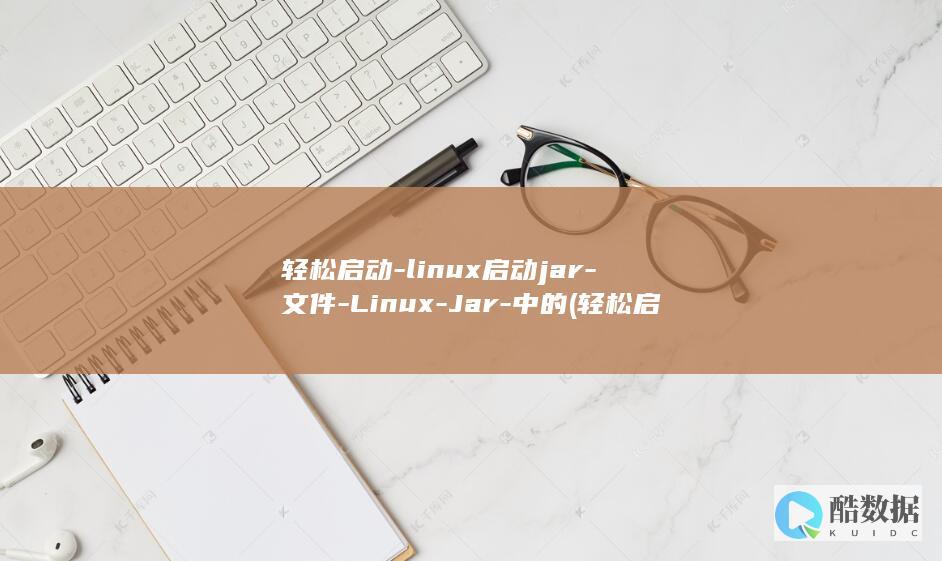 轻松启动-linux启动jar-文件-Linux-Jar-中的 (轻松启动柴油机的方法)
