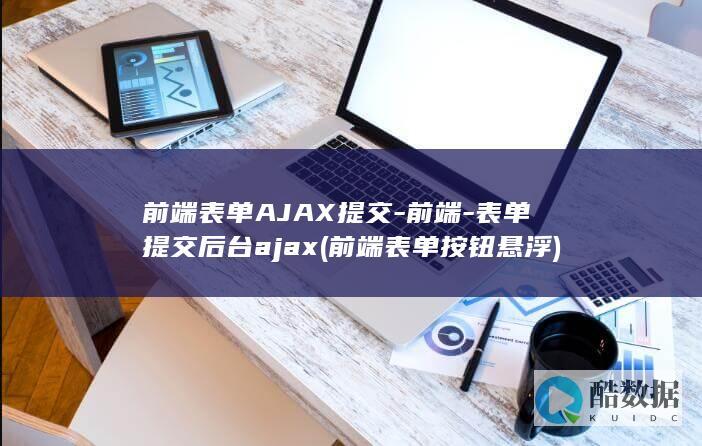 前端表单AJAX提交-前端-表单提交后台ajax (前端表单按钮悬浮)