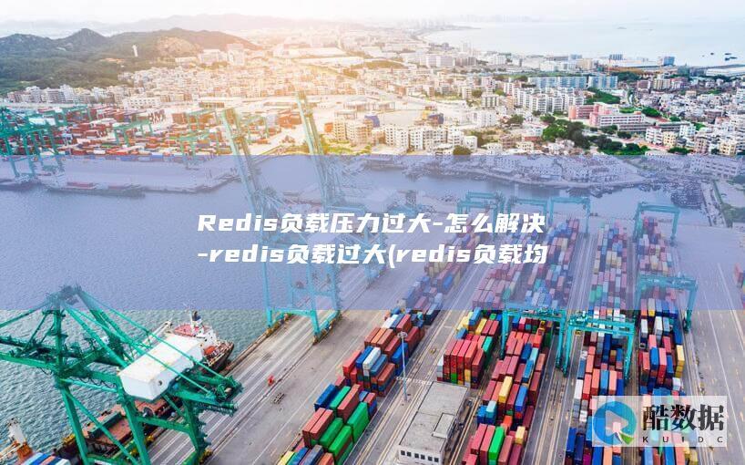 Redis负载压力过大-怎么解决-redis负载过大 (redis负载均衡)