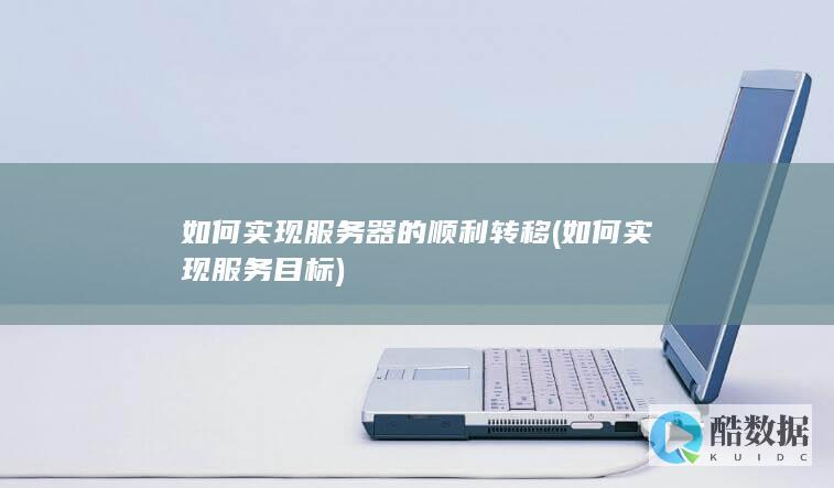 如何实现服务器的顺利转移 (如何实现服务目标)