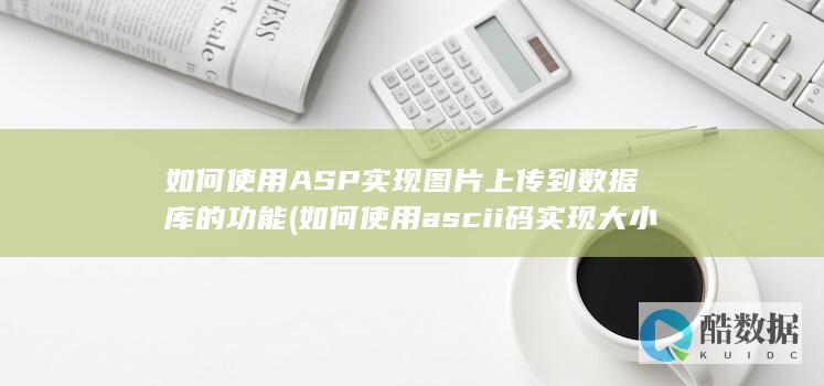 如何使用ASP实现图片上传到数据库的功能 (如何使用ascii码实现大小写转化)