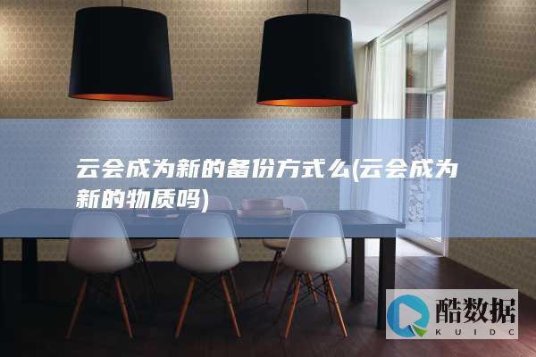 云会成为新的备份方式么 (云会成为新的物质吗)