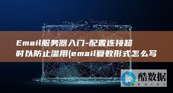 Email服务器入门-配置连接超时以防止滥用 (email复数形式怎么写)