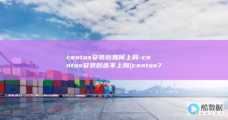centos安装后如何上网-centos安装后连不上网 (centos7安装教程)