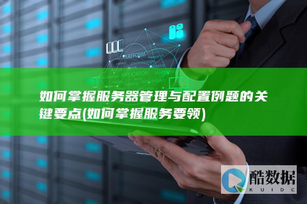 如何掌握服务器管理与配置例题的关键要点 (如何掌握服务要领)