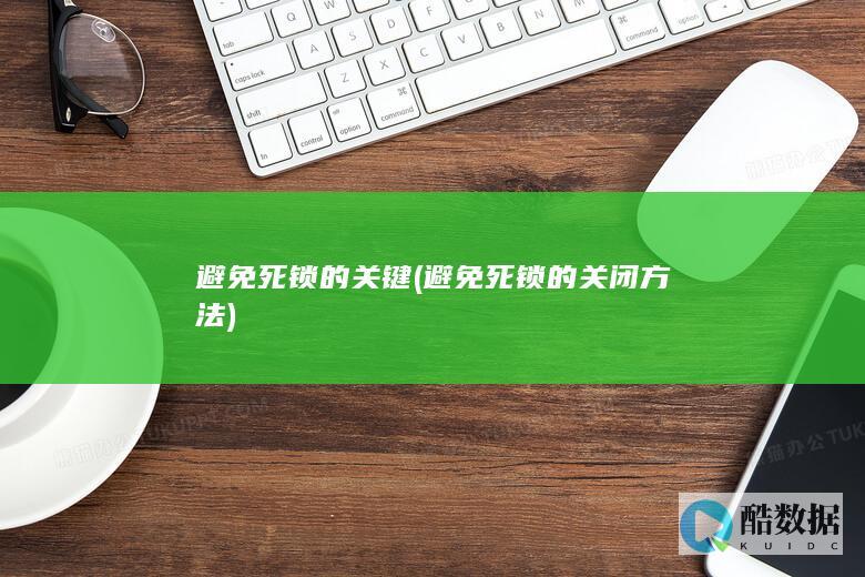 避免死锁的关键 (避免死锁的关闭方法)