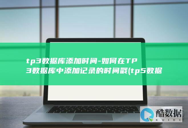 tp3数据库添加时间-如何在TP3数据库中添加记录的时间戳 (tp5数据库操作)