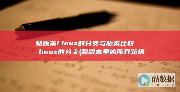 和版本Linux的分支与版本比较-linux的分支 (和版本里的所有新植物)