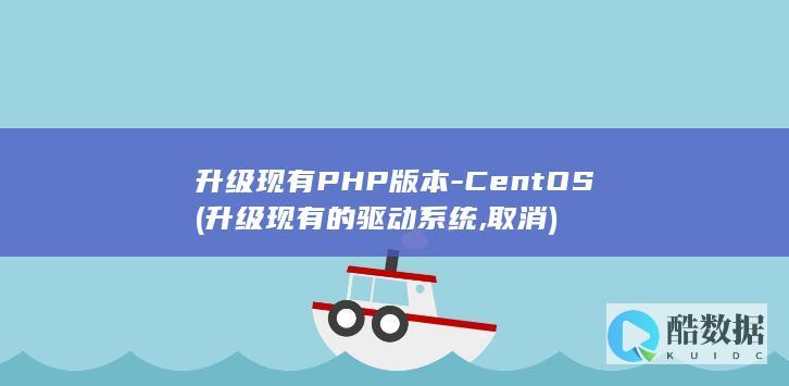 升级现有PHP版本-CentOS (升级现有的驱动系统,取消)