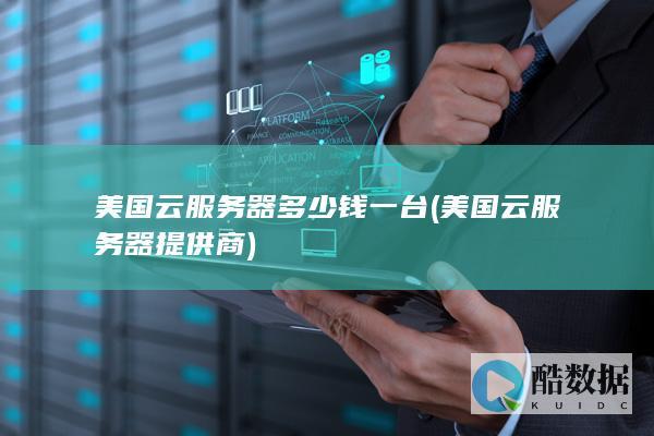 美国云服务器多少钱一台 (美国云服务器提供商)