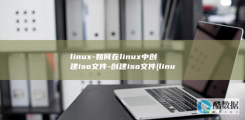 linux-如何在linux中创建iso文件-创建iso文件 (linux命令)