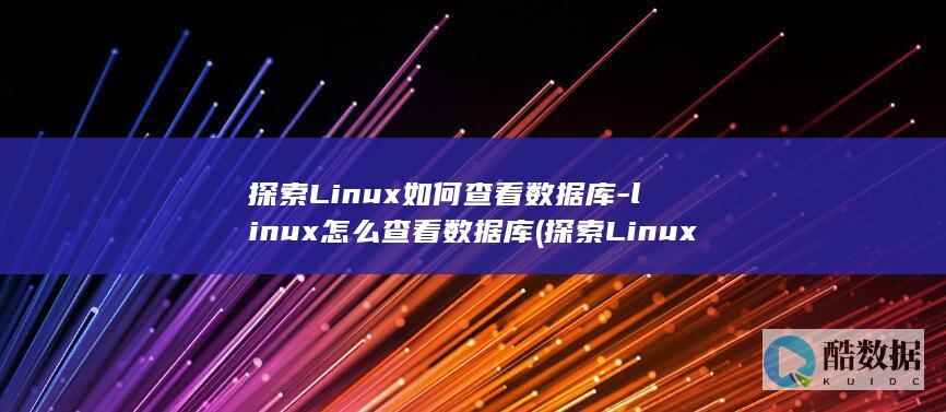 探索Linux如何查看数据库-linux怎么查看数据库 (探索Linux系统中的自带游戏.经典与现代的完美结合)
