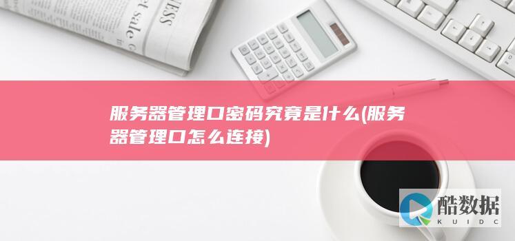 服务器管理口密码究竟是什么 (服务器管理口怎么连接)