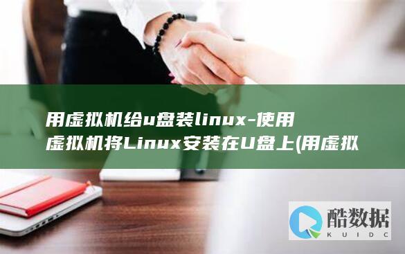用虚拟机给u盘装linux-使用虚拟机将Linux安装在U盘上 (用虚拟机给固态硬盘装系统)