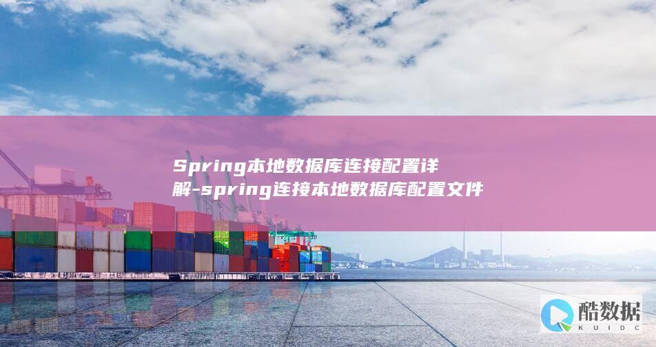Spring本地数据库连接配置详解-spring连接本地数据库配置文件 (spring是什么意思)