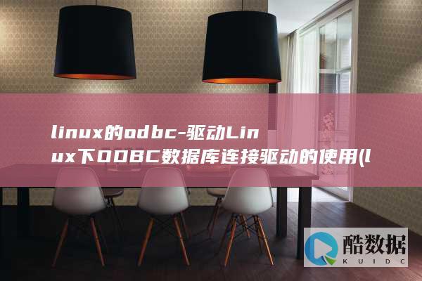 linux的odbc-驱动Linux下ODBC数据库连接驱动的使用 (linux的特点)
