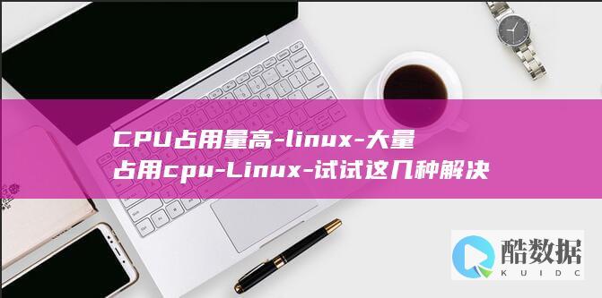 CPU占用量高-linux-大量占用cpu-Linux-试试这几种解决方案！ (cpu占用量明明不高但是很卡)