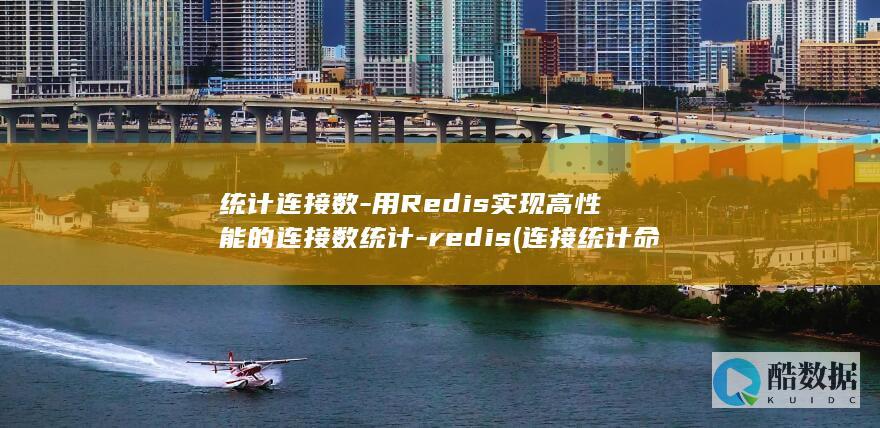 统计连接数-用Redis实现高性能的连接数统计-redis (连接统计命令)