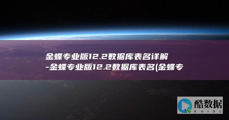 金蝶专业版12.2数据库表名详解-金蝶专业版12.2数据库表名 (金蝶专业版15.1和16.0的区别)